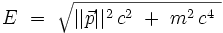 E \ = \ \sqrt{ || \vec{p} ||^2 \, c^2 \ + \ m^2 \, c^4 \ }