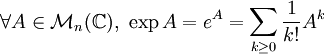 \forall A \in \mathcal{M}_n(\mathbb{C}),\ \exp A=e^A=\sum_{k \geq 0} \frac{1}{k!}A^k