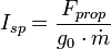 I_{sp}=\frac{F_{prop}}{g_0\cdot\dot{m}}