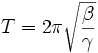  T = 2\pi\sqrt\frac{\beta}{\gamma} 