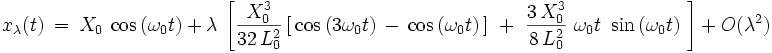  x_{\lambda}(t) \ = \ X_0 \ \cos \left(  \omega_0  t   \right) \ + \ \lambda \ \left[  \frac{X_0^3}{32 \, L_0^2} \left[ \,  \cos \left(  3  \omega_0 t  \right) \, - \, \cos \left( \omega_0  t  \right) \, \right] \ + \  \frac{3 \, X_0^3}{8 \, L_0^2} \ \omega_0 t \ \sin \left( \omega_0  t  \right) \ \right]  \ + \ O(\lambda^2) 