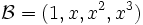 \mathcal{B}=(1,  x,  x^2,  x^3)