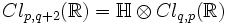  Cl_{p,q+2}(\mathbb{R}) = \mathbb{H}\otimes Cl_{q,p}(\mathbb{R})\,