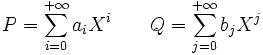 P=\sum_{i=0}^{+\infty} a_i X^i \qquad Q=\sum_{j=0}^{+\infty} b_j X^j