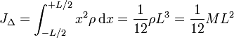  J_\Delta = \int_{-L/2}^{+L/2} x^2\rho\,\mathrm dx = \frac{1}{12} \rho L^3 = \frac{1}{12} M L^2 