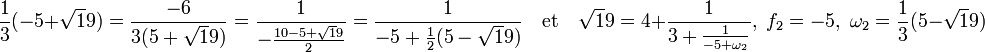 \frac 13(-5 + \sqrt 19) = \frac {-6}{3(5 + \sqrt 19)} = \frac 1{-\frac{10 - 5 + \sqrt 19}2} = \frac 1{-5 + \frac12(5 - \sqrt 19)}\quad\text{et}\quad \sqrt 19 = 4 + \frac 1{3 + \frac 1{-5 + \omega_2}},\; f_2 = -5,\; \omega_2 = \frac 13(5 - \sqrt 19) 