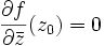 \frac{\partial f}{\partial \bar{z}}(z_0) = 0