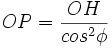 OP = \frac {OH}{cos^2 \phi}