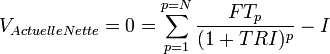 V_{Actuelle Nette}=0=\sum_{p=1}^{p=N} \frac{FT_{p}}{(1+TRI)^{p}}-I