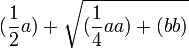 (\dfrac 12 a) + \sqrt{(\dfrac 14 aa)+(bb)}