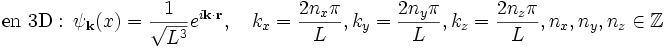 \textrm{en~3D}:\ \psi_{\mathbf{k}}(x)={1\over\sqrt{L^3}}e^{i\mathbf{k}\cdot\mathbf{r}},\quad k_x={2n_x\pi\over L}, k_y={2n_y\pi\over L}, k_z={2n_z\pi\over L}, n_x, n_y, n_z\in\mathbb{Z}