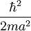 \frac{\hbar^2}{2ma^2}