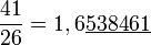  \frac{41}{26} = 1,6\underline{538461}
