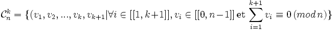 \mathcal{C}_n^k=\{(v_1,v_2,...,v_k,v_{k+1} | \forall i \in [[1,k+1]], v_i \in [[0,n-1]] \, \mbox{et} \, \sum_{i=1}^{k+1} v_i \equiv 0 \,(mod \, n) \}