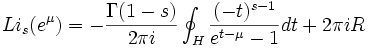 
Li_s(e^\mu)=-{{\Gamma(1-s)}\over{2\pi i}}\oint_H {{(-t)^{s-1}}\over{e^{t-\mu}}-1}dt
+ 2\pi i R
