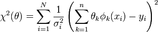  \chi^2(\mathbf{\theta}) = \sum_{i=1}^N \frac{1}{\sigma_i^2} \left(\sum_{k=1}^n \theta_k \phi_k(x_i) -y_i \right)^2 