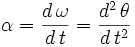 \alpha =  \frac{d \, \omega}{d \, t} =  \frac{d^2 \, \theta}{d \, t^2} 