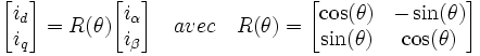 

\begin{bmatrix}
i_d\\ 
i_q
\end{bmatrix}

= R(\theta)

\begin{bmatrix}
i_\alpha\\
i_\beta
\end{bmatrix}

\quad avec \quad

R(\theta)
=
\begin{bmatrix}
\cos(\theta) & -\sin(\theta)\\
\sin(\theta) & \cos(\theta)
\end{bmatrix}



