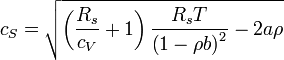  c_S = \sqrt{\left(\frac{R_s}{c_V}+1\right)\frac{R_sT}{\left(1-\rho b\right)^2}-2a\rho} 