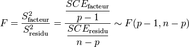 F = \frac {S^2_\text{facteur}} {S^2_\text{residu}} = \frac {\dfrac {SCE_\text{facteur}} {p-1}} {\dfrac {SCE_\text{residu}} {n-p}} \sim F(p-1, n-p)