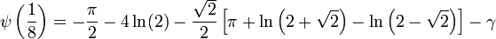  \psi\left(\frac{1}{8}\right) = -\frac{\pi}{2} - 4\ln(2) - \frac{\sqrt{2}}{2} \left[\pi + \ln\left(2 + \sqrt{2}\right) - \ln\left(2 - \sqrt{2}\right)\right] - \gamma