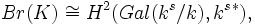 Br(K) \cong H^2(Gal(k^s/k), {k^s}^*),