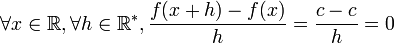 \forall x\in\mathbb{R}, \forall h\in\mathbb{R^*}, \frac{f(x+h)-f(x)}{h} =  \frac{c-c}{h} = 0