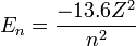E_n = \frac{-13.6 Z^2}{n^2}