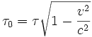 \tau_0 = \tau \sqrt{1 - {v^2 \over c^2}}