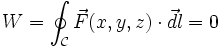 W=\oint_{\mathcal{C}}\vec{F}(x,y,z)\cdot\vec{dl}=0