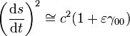 \left(\frac{\mathrm{d}s}{\mathrm{d}t}\right)^2 \cong c^2(1 + \varepsilon\gamma_{00})