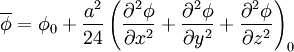\overline \phi = \phi_0 + \frac{a^2}{24}
\left(\frac{\partial^2\phi}{\partial x^2} +
\frac{\partial^2\phi}{\partial y^2} +
\frac{\partial^2\phi}{\partial z^2}\right)_0