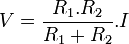 V = {{R_1.R_2}\over{R_1+R_2}}.I