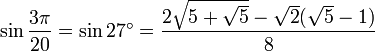 \sin \frac {3\pi}{20} = \sin 27^\circ = \frac{2 \sqrt{5 + \sqrt5} - \sqrt2(\sqrt5 - 1)}{8} 