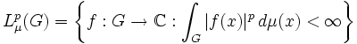 L^p_\mu(G) = \left\{f: G \rightarrow \mathbb{C}: \int_G |f(x)|^p\, d \mu(x) < \infty \right\} 