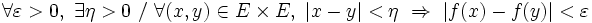 \forall \varepsilon > 0 ,\ \exists \eta > 0 \ / \ \forall(x,y)\in E\times E, \ |x-y| < \eta \ \Rightarrow \ |f(x)-f(y)| < \varepsilon \,\!