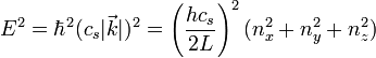 E^2 =\hbar^2 (c_s|\vec k|)^2=\left({hc_s\over 2L}\right)^2 (n_x^2+n_y^2+n_z^2)