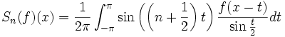 S_n(f)(x)=\frac1{2\pi}\int_{-\pi}^{\pi} \sin\left(\left(n+\frac{1}{2}\right)t\right) \frac{f(x-t)}{\sin\frac t 2}  dt