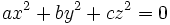 \, ax^2 + by^2 + cz^2 = 0
