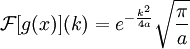\mathcal{F}[g(x)](k)=e^{-\frac{k^2}{4a}}\sqrt{\frac{\pi}{a}}