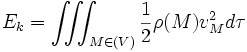 E_{k}=\iiint_{M \in(V)} \frac{1}{2}\rho (M)v_{M}^{2}  d\tau