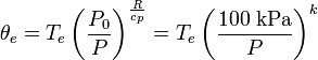 \theta_e = T_e \left(\frac{P_0}{P}\right)^\frac{R}{c_p} = T_e \left(\frac{100\; \mathrm{kPa}}{P} \right)^k