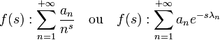 f(s) : \sum_{n=1}^{+\infty} \frac {a_n}{n^s}\quad\text{ou}\quad f(s) : \sum_{n=1}^{+\infty} a_ne^{-s\lambda_n}