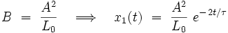  B \ = \ \frac{A^2}{L_0} \quad \Longrightarrow \quad x_{1}(t) \ = \ \frac{A^2}{L_0} \ e^{- \, 2t/\tau}