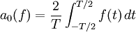 a_0 (f)= \frac{2}{T}\int_{-T/2}^{T/2} f(t)\, dt