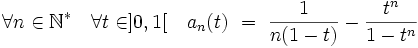 \forall n \in \mathbb N^* \quad \forall t \in ] 0,1[\quad a_n(t) \ = \ \frac 1{n(1-t)}-\frac{t^n}{1-t^n}