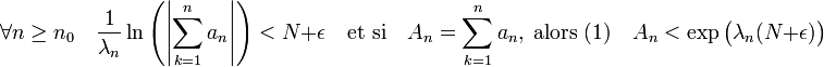 \forall n \ge n_0 \quad \frac 1{\lambda_n} \ln\left(\left|\sum_{k=1}^n a_n\right|\right) < N+ \epsilon\quad\text{et si}\quad A_n= \sum_{k=1}^n a_n,\;\text{alors}\;(1)\quad A_n < \exp \big(\lambda_n(N + \epsilon)\big) 