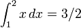 \int_1^2 x\, dx = 3/2