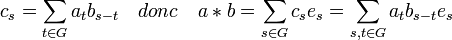 c_s=\sum_{t \in G} a_tb_{s-t}\quad donc \quad a*b = \sum_{s \in G} c_s e_s=\sum_{s,t \in G} a_tb_{s-t}e_s
\;