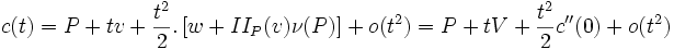c(t)=P+tv+\frac{t^2}{2}.\left[w+II_P(v)\nu(P)\right]+o(t^2)
=P+tV+\frac{t^2}{2}c''(0)+o(t^2)
